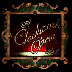 A Clockwork Opera : Act I